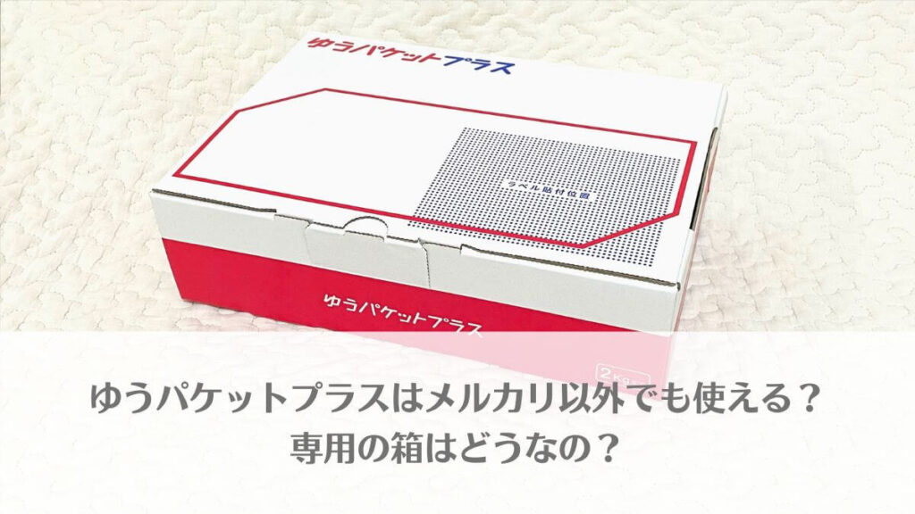 「ゆうパケットプラスはメルカリ以外でも使える？専用の箱はどうなの？」のアイキャッチ画像